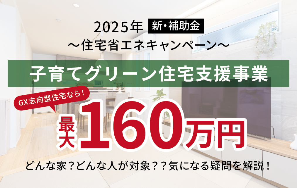 【2025補助金】子育てグリーン住宅支援事業　過去最高額160万円！